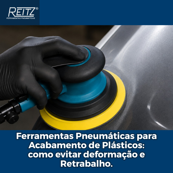 Ferramentas Pneumáticas para Acabamento de Plásticos: como evitar deformação e retrabalho.